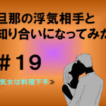 旦那の浮気相手と知り合いになってみた　１９