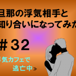 旦那の浮気相手と知り合いになってみた　３２