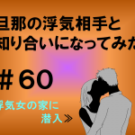 旦那の浮気相手と知り合いになってみた　６０