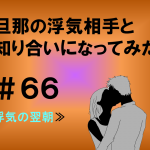 旦那の浮気相手と知り合いになってみた　６６