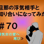 旦那の浮気相手と知り合いになってみた　７０