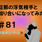 旦那の浮気相手と知り合いになってみた　８１
