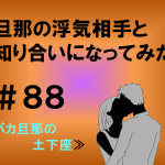旦那の浮気相手と知り合いになってみた　８８