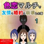 色恋マルチで友情も婚約も崩壊した話１