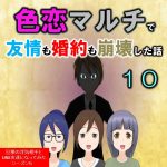 色恋マルチで友情も婚約も崩壊した話１０