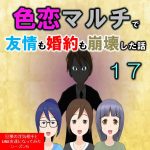 色恋マルチで友情も婚約も崩壊した話１７