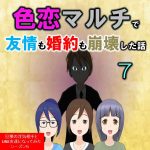 色恋マルチで友情も婚約も崩壊した話７