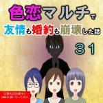 色恋マルチで友情も婚約も崩壊した話３１